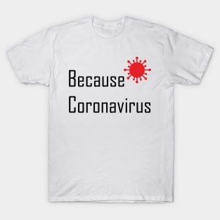 Because Coronovirus Excuse Meme T-Shirt